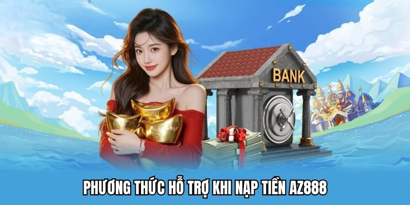 Nạp Tiền AZ888 – Quy Trình Nạp Tiền Nhanh Gọn 2025